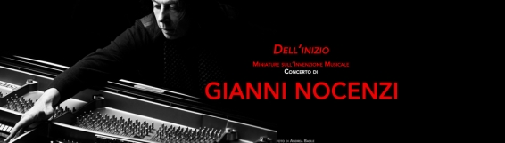 18 ottobre Dellinizio. Miniature sullInvenzione Musicale. Concerto di GIANNI NOCENZI - ...e un Dialogo sulla Musica con Gianfranco Neri