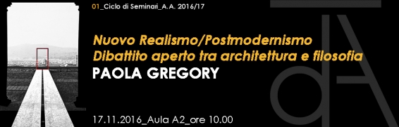 17 novembre Nuovo realismo/postmodernismo. Dibattito aperto fra architettura e filosofia con Paola Gregory
