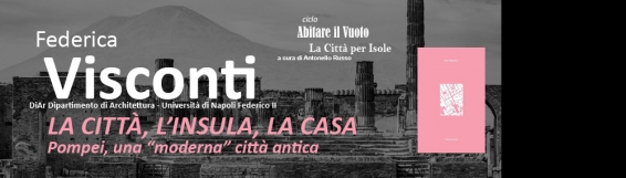 4 maggio Federica Visconti: La città, linsula, la casa - Pompei, una moderna città antica