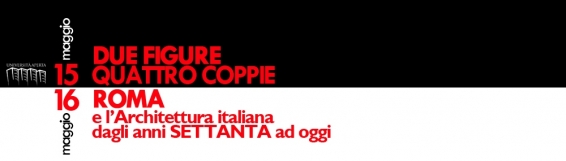 15-16 maggio  Due figure/Quattro coppie & Roma e lArchitettura italiana dagli Anni Settanta a oggi - LId'A