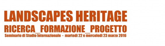 22 e 23 marzo Seminario internazionale LANDSCAPES HERITAGE RICERCA_FORMAZIONE_PROGETTO