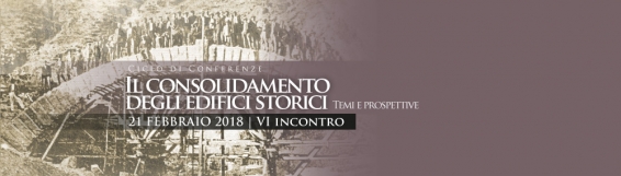 21 febbraio VI Incontro del ciclo Il consolidamento degli edifici storici. Temi e prospettive